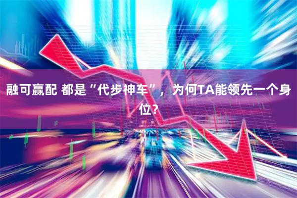 融可赢配 都是“代步神车”，为何TA能领先一个身位？